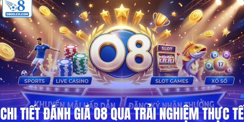 Chi tiết đánh giá O8 qua trải nghiệm thực tế
